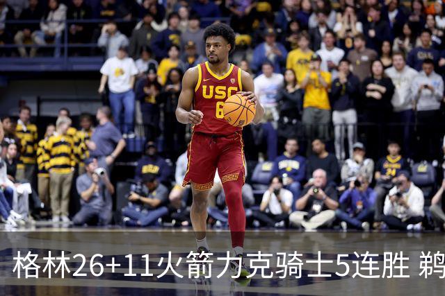 格林26+11火箭力克骑士5连胜 鹈鹕大胜开拓者