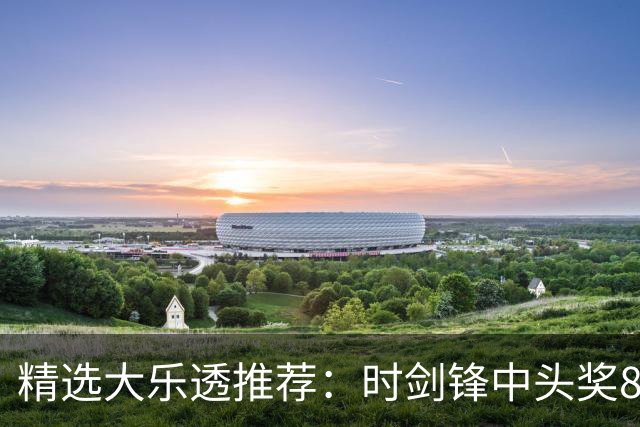 精选大乐透推荐：时剑锋中头奖831万累擒3014万!